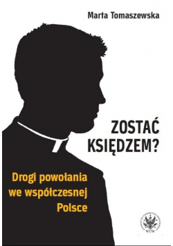 Zostać księdzem Drogi powołania we współczesnej Polsce