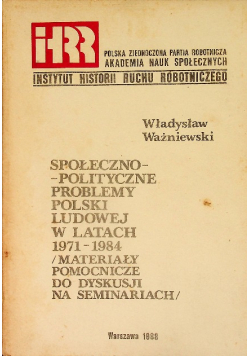 Społeczno - polityczne problemy Polski ludowej w latach 1971 - 1984 / materiały pomocnicze do dyskusji na seminariach