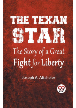 The Texan Star The Story Of A Great Fight For Liberty