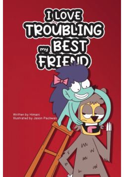 I Love Troubling my Best Friend