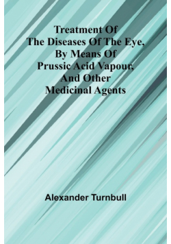 Treatment of the diseases of the eye, By means of prussic acid vapour, and other medicinal agents