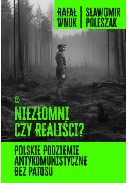 Niezłomni czy realiści? Polskie podziemie antykomunistyczne bez patosu