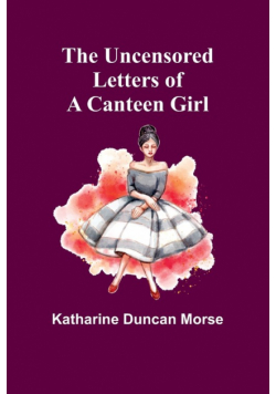 The Uncensored Letters of a Canteen Girl