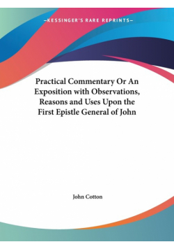 Practical Commentary Or An Exposition with Observations, Reasons and Uses Upon the First Epistle General of John