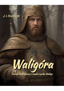 Waligóra. Powieść historyczna z czasów Leszka Białego