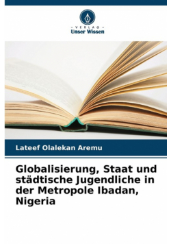 Globalisierung, Staat und städtische Jugendliche in der Metropole Ibadan, Nigeria