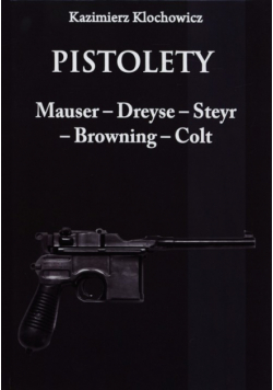 Pistolety. Mauser -  Dreyse - Steyr - Browning - Colt