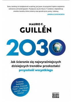 2030 Jak ścieranie się najwyraźniejszych dzisiejszych trendów przekształci przyszłość wszystkiego