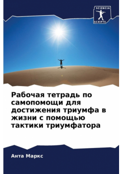 Рабочая тетрадь по самопомощи для достижения триумфа в жизни с помощью тактики триумфатора
