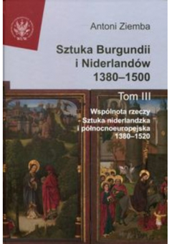 Sztuka Burgundii i Niderlandów 1380 - 1500 Tom 3