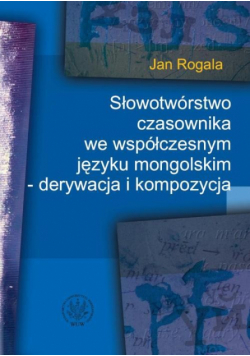 Słowotwórstwo czasownika we współczesnym języku mongolskim - derywacja i kompozycja