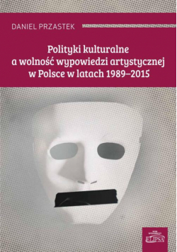 Polityki kulturalne a wolność wypowiedzi artystycznej w Polsce w latach 1989-2015