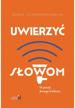 Uwierzyć słowom. O poezji Jerzego Lieberta