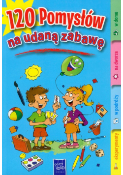 120 pomysłów na udaną zabawę
