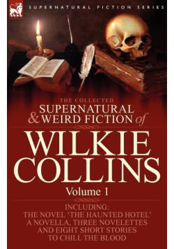 The Collected Supernatural and Weird Fiction of Wilkie Collins