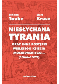 Niesłychana tyrania oraz inne postępki wielkiego księcia moskiewskiego... (1566–1572). Relacja dla Pana Jana Chodkiewicza wyd. 2