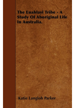 The Euahlayi Tribe - A Study Of Aboriginal Life In Australia.