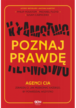 Poznaj prawdę. Agenci CIA zdradzą ci, jak przekonać każdego, by powiedział wszystko