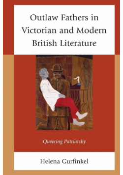 Outlaw Fathers in Victorian and Modern British Literature