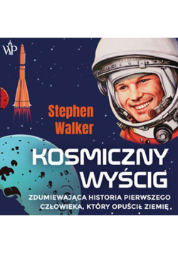 Kosmiczny wyścig. Zdumiewająca historia pierwszego człowieka, który opuścił Ziemię