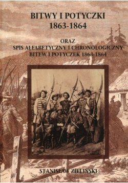 Bitwy i potyczki 1863 - 1864 oraz spis alfabetycznyi chronologiczny bitew i potyczek 1863  1864