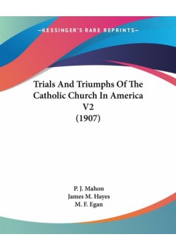 Trials And Triumphs Of The Catholic Church In America V2 (1907)