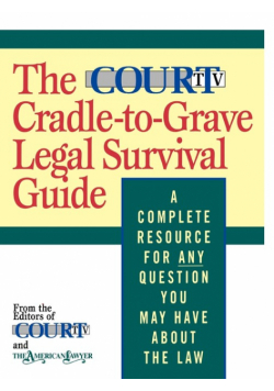 The Court TV Cradle-To-Grave Legal Survival Guide