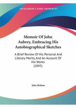 Memoir Of John Aubrey, Embracing His Autobiographical Sketches