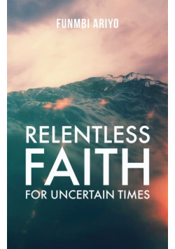 Relentless Faith for Uncertain Times