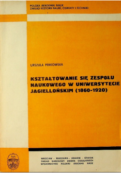 Kształtowanie się zespołu naukowego w Uniwersytecie Jagiellońskim 1860 1920