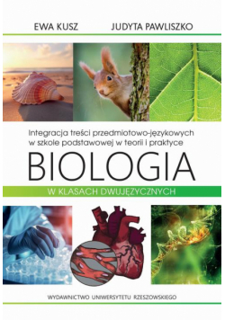 Integracja treści przedmiotowo-językowych w szkole podstawowej w teorii i praktyce. Biologia w klasach dwujęzycznych