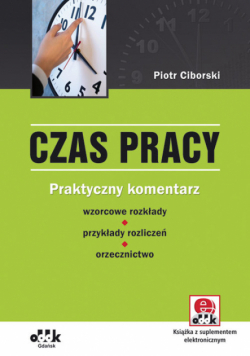 Ciborski Piotr - Czas pracy. Praktyczny komentarz wzorcowe rozkłady przykłady rozliczeń orzecznictwo