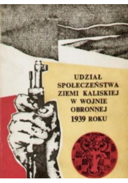 Udział społeczeństwa ziemi kaliskiej w wojnie obronnej 1939 roku