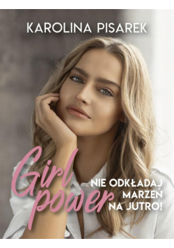 Girl power. Nie odkładaj marzeń na jutro!