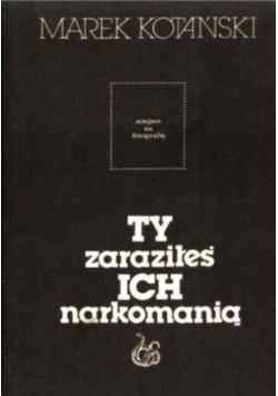 Ty zaraziłeś ich narkomanią