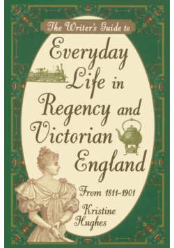 Writers Guide To Everyday Life In Regency & Victorian England
