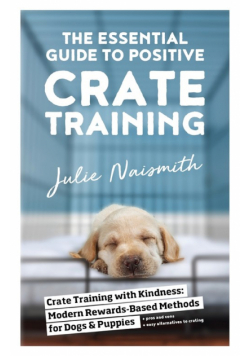 The Essential Guide to Positive Crate Training