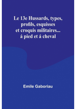 Le 13e Hussards, types, profils, esquisses et croquis militaires... á pied et á cheval