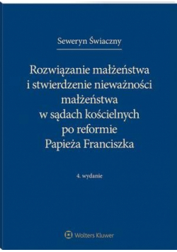 Rozwiązanie małżeństwa i stwierdzenie nieważności małżeństwa w sądach kościelnych po reformie Papieża Franciszka