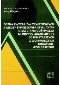 Ocena zwyczajów żywieniowych i wiedzy żywieniowej, stylu życia oraz stanu odżywienia młodzieży akademickiej i osób starszych z województwa Kujawsko - Pomorskiego