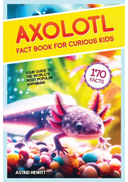 Axolotl Fact Book For Curious Kids