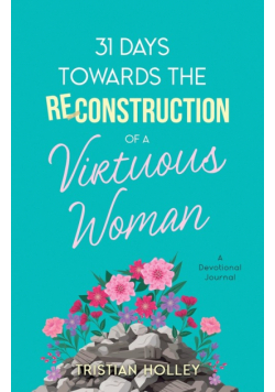31 Days Towards the Reconstruction of a Virtuous Woman