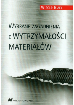 Biały Witold - Wybrane zagadnienia z wytrzymałości materiałów