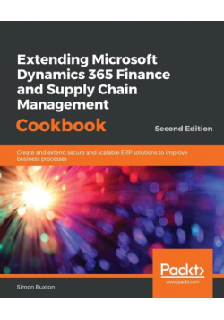 Extending Microsoft Dynamics 365 Finance and Supply Chain Management Cookbook, Second Edition