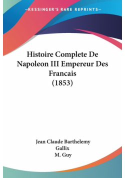 Histoire Complete De Napoleon III Empereur Des Francais (1853)