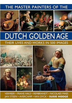The Master Painters of the Dutch Golden Age Their lives and works in 500 images