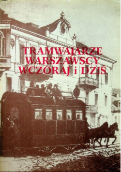 Tramwajarze warszawscy wczoraj i dziś