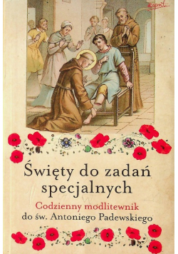 Święty do zadań specjalnych Codzienny modlitewnik do Św Antoniego Padewskiego