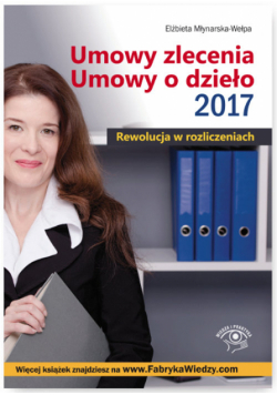 Umowy zlecenia Umowy o dzieło 2017 Rewolucja w rozliczeniach