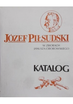 Józef Piłsudski w zbiorach Janusza Ciborowskiego Katalog